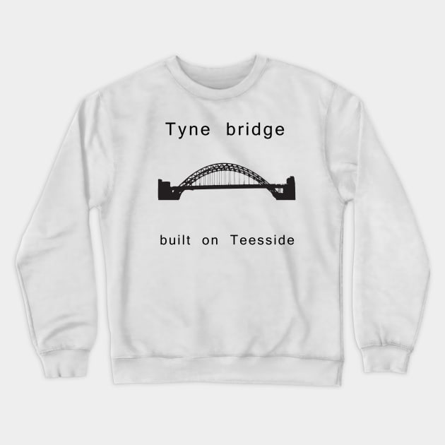 Tyne Bridge built on Teesside Crewneck Sweatshirt by Luckythelab